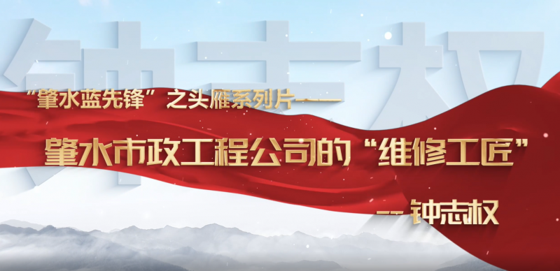 肇慶市肇水水務發(fā)展有限公司“頭雁”系列片展播——鐘志權